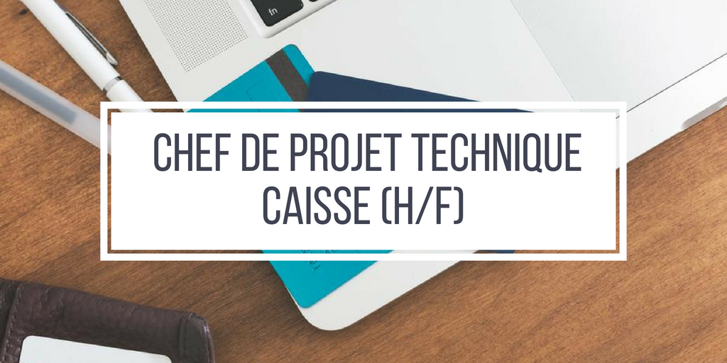 Chef de Projet Technique Caisse