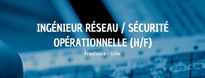 Ingénieur Réseau / Sécurité Opérationnelle (H/F)